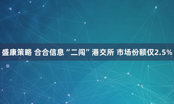 盛康策略 合合信息“二闯”港交所 市场份额仅2.5%